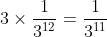 3\times\frac{1}{3^{12}}=\frac{1}{3^{11}}